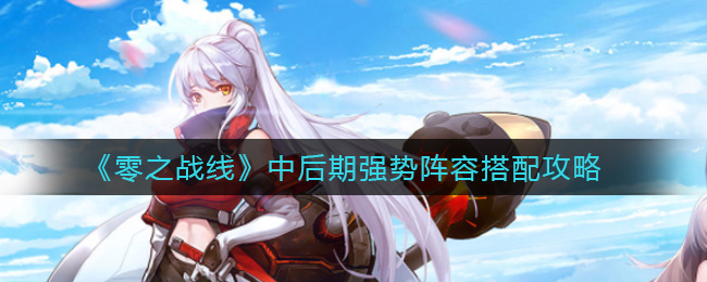 零之战线中后期强势阵容搭配攻略