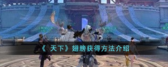 天下翅膀获得方法