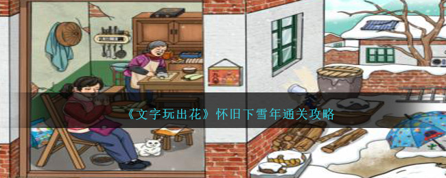 《文字玩出花》怀旧下雪年怎么通关_《文字玩出花》怀旧下雪年通关攻略