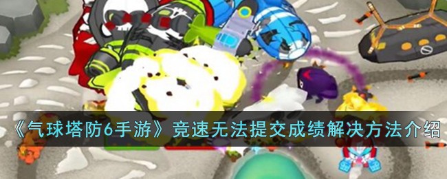 气球塔防6竞速无法提交成绩解决方法