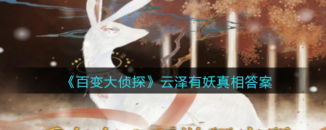 《百变大侦探》云泽有妖真相答案攻略大全