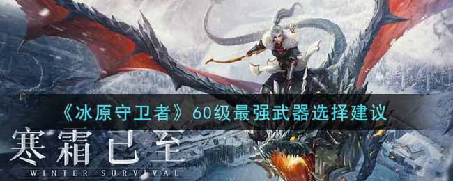 冰原守卫者60级最强武器选择建议