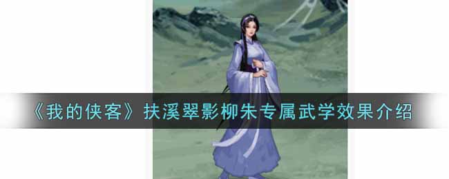 《我的侠客》扶溪翠影柳朱专属武学效果介绍