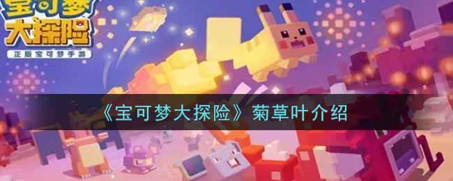 宝可梦大探险菊草叶介绍