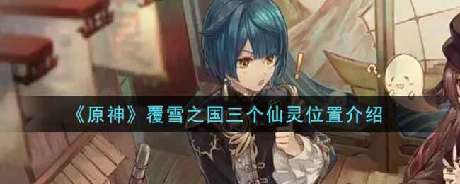 原神覆雪之国三个仙灵位置介绍