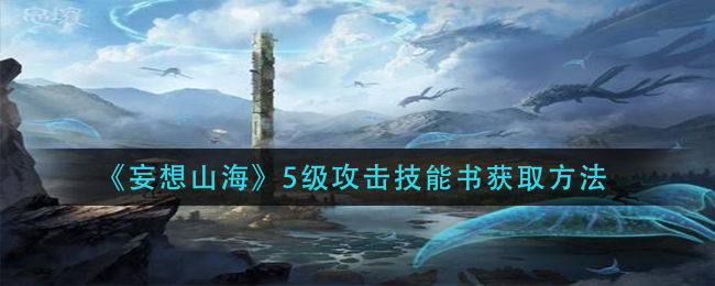 妄想山海5级攻击技能书获取方法
