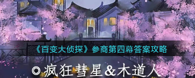 百变大侦探参商第四幕答案攻略