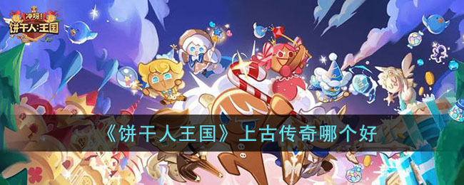 冲呀饼干人王国上古传奇哪个好