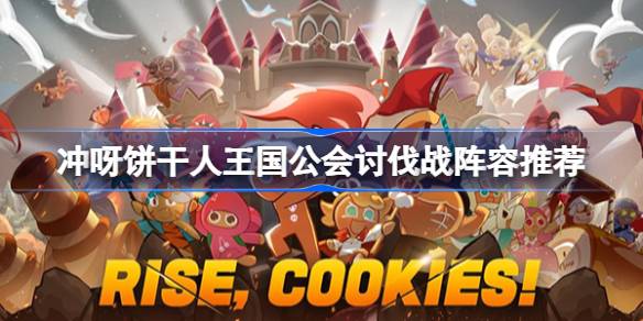 冲呀饼干人王国公会讨伐战阵容怎么选