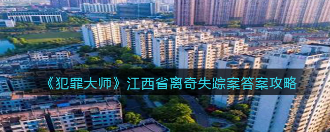 犯罪大师江西省离奇失踪案答案攻略
