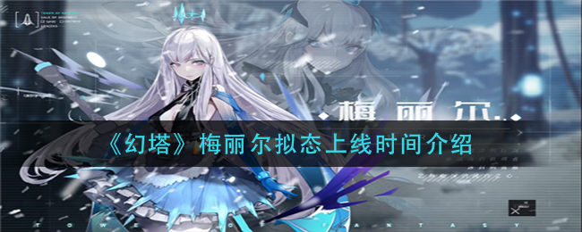 幻塔梅丽尔拟态上线时间介绍