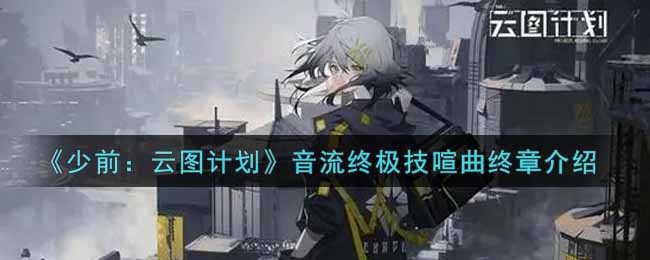 少前云图计划音流终极技喧曲终章介绍