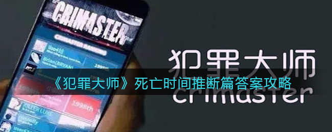 犯罪大师死亡时间推断篇答案攻略