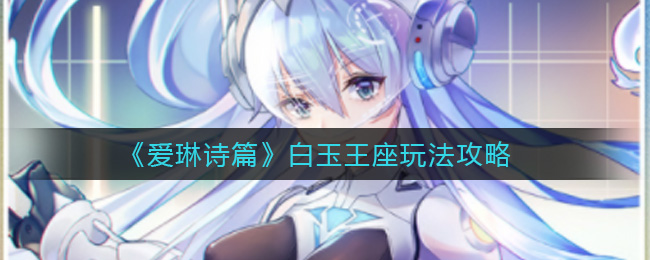 爱琳诗篇白玉王座玩法攻略