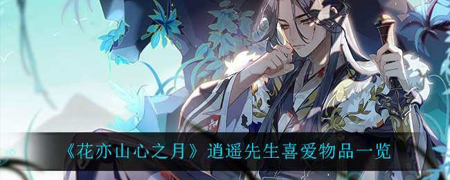 花亦山心之月逍遥先生喜爱物品一览