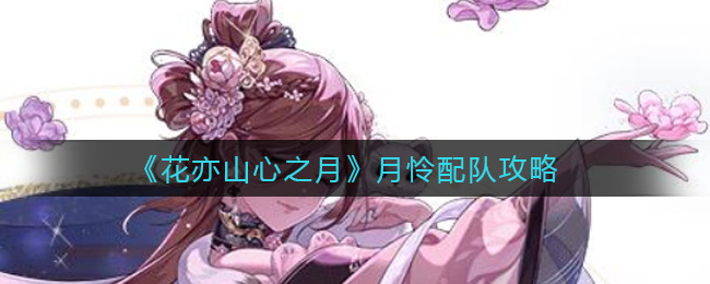 花亦山心之月月怜配队攻略