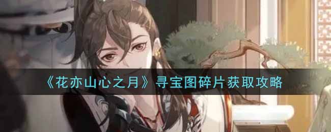 花亦山心之月寻宝图碎片获取攻略