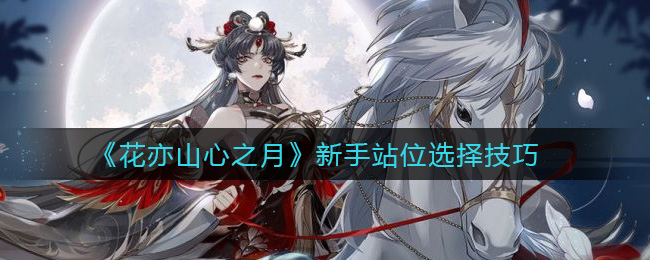 花亦山心之月新手站位选择技巧