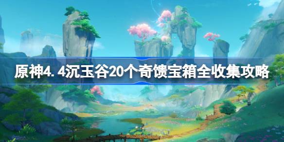 原神沉玉谷20个奇馈宝箱全收集路线