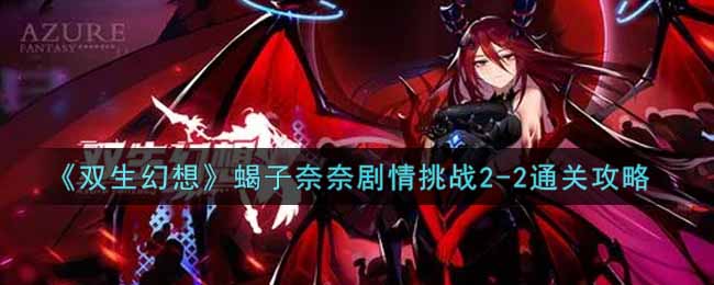 双生幻想蝎子奈奈剧情挑战2-2通关攻略