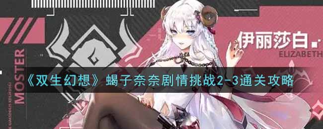 双生幻想蝎子奈奈剧情挑战2-3通关攻略