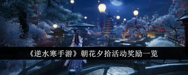 《逆水寒手游》朝花夕拾活动奖励有什么_《逆水寒手游》朝花夕拾活动奖励分享