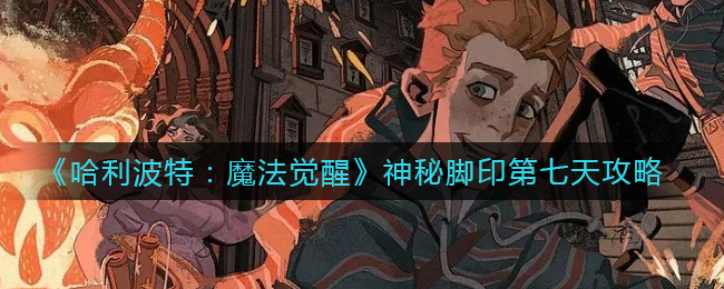 《哈利波特：魔法觉醒》神秘脚印第七天攻略