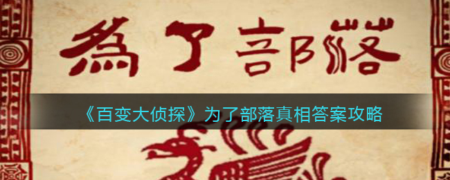 百变大侦探为了部落真相答案攻略