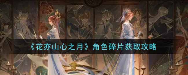 花亦山心之月角色碎片获取攻略