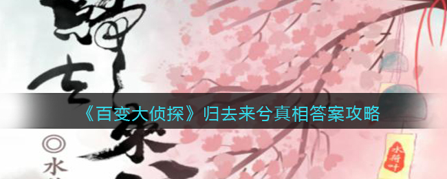 百变大侦探归去来兮真相答案攻略