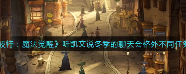 哈利波特魔法觉醒听凯文说冬季的聊天会格外不同任务攻略
