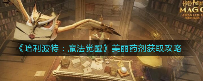 哈利波特魔法觉醒美丽药剂获取攻略