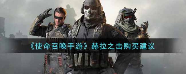 使命召唤手游赫拉之击购买建议