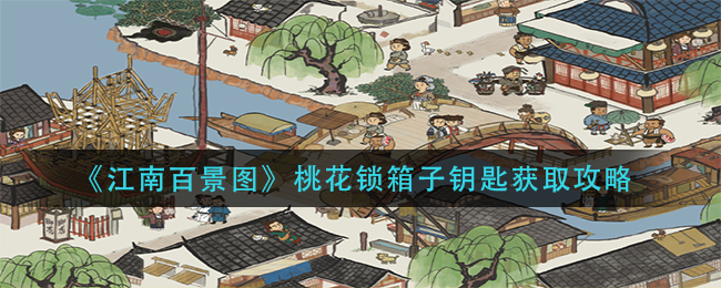 江南百景图桃花锁箱子钥匙获取攻略