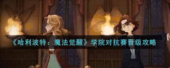 哈利波特魔法觉醒学院对抗赛晋级攻略