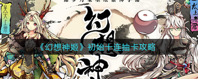 幻想神姬初始十连抽卡攻略
