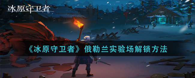 冰原守卫者俄勒兰实验场解锁方法