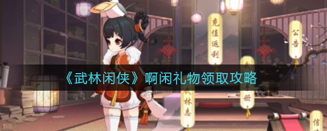 武林闲侠啊闲礼物领取攻略
