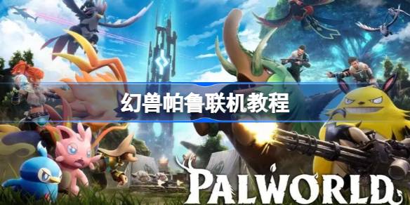 幻兽帕鲁邀请好友联机的详细教程