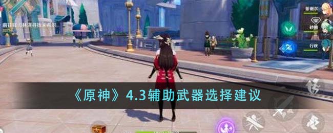 原神4.3辅助武器选择推荐
