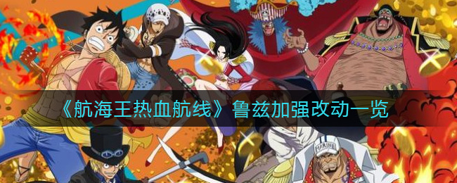 航海王热血航线鲁兹加强改动一览