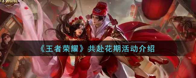 《王者荣耀》共赴花期活动介绍