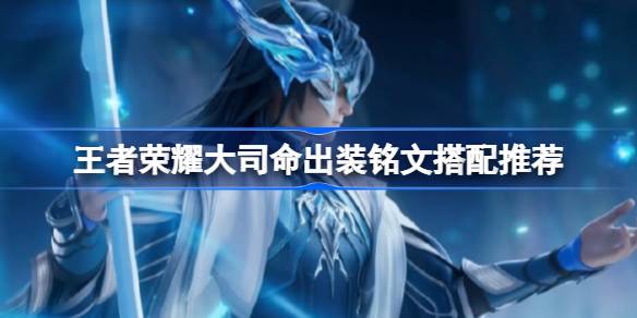 王者荣耀大司命出装铭文搭配一览