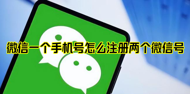 微信一个手机号怎么注册两个微信号