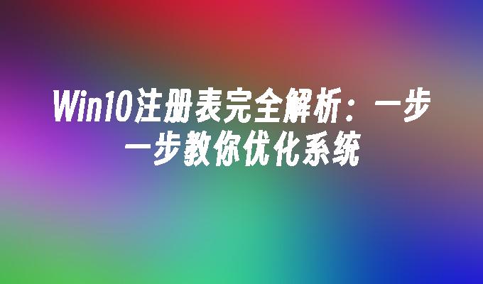 Win10注册表完全解析一步一步教你优化系统
