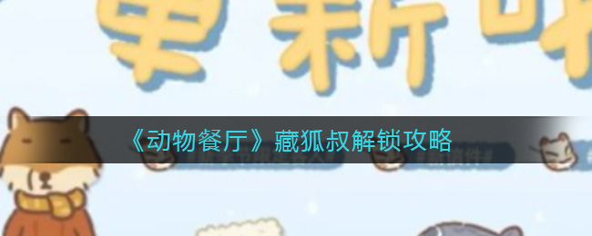 动物餐厅藏狐叔解锁攻略