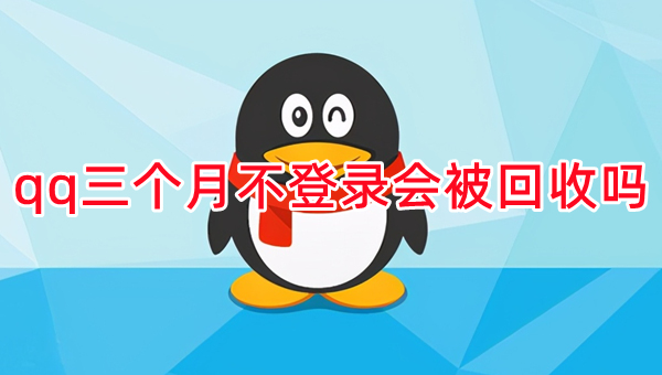 qq三个月不登录会被回收吗