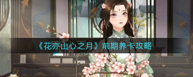 《花亦山心之月》前期养卡攻略