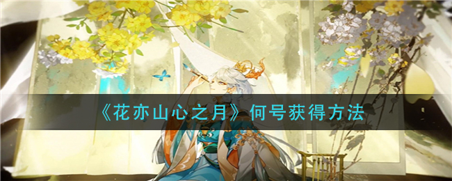 花亦山心之月何号获得方法
