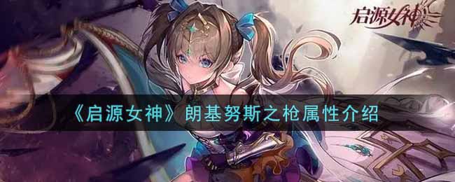 启源女神朗基努斯之枪属性介绍